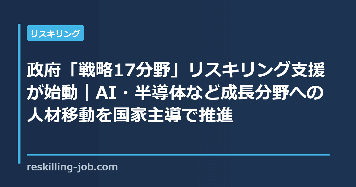 政府「戦略17分野」リスキリング支援が始動｜AI・半導体など成長分野への人材移動を国家主導で推進
