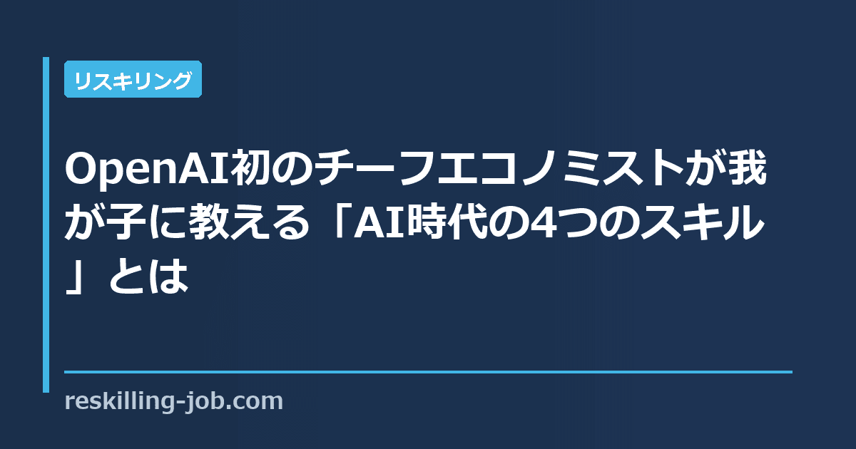 OpenAI初のチーフエコノミストが我が子に教える「AI時代の4つのスキル」とは