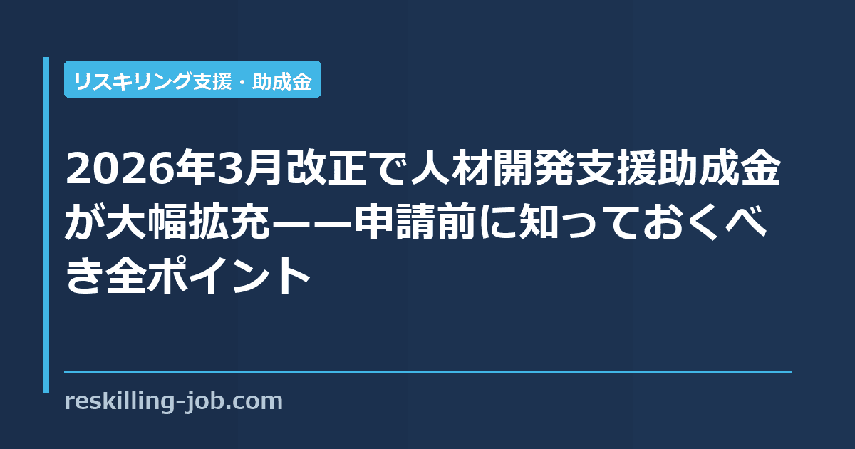 2026年3月改正で人材開発支援助成金が大幅拡充——申請前に知っておくべき全ポイント