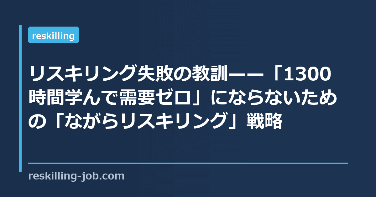 リスキリング失敗の教訓——「1300時間学んで需要ゼロ」にならないための「ながらリスキリング」戦略